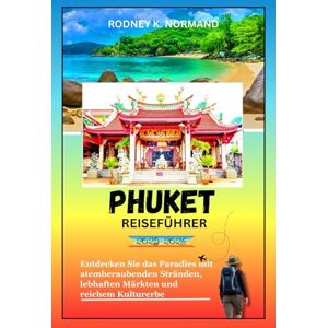 NORMAND, RODNEY K Phuket Reiseführer 2025-2026: Entdecken Sie das Paradies mit atemberaubenden Stränden, lebhaften Märkten und reichem Kulturerbe (RODNEY NORMAND TRAVEL GUIDE (TRANSLATION)) NORMAND, RODNEY K Phuket Reiseführer 2025-2026: Entdecken Sie das Paradies mit atemberaubenden Stränden, lebhaften Märkten und reichem Kulturerbe (RODNEY NORMAND TRAVEL GUIDE (TRANSLATION))