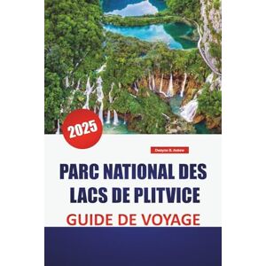 Askew, Dwayne B. PARC NATIONAL DES LACS DE PLITVICE GUIDE DE VOYAGE 2025: Explorez les merveilles naturelles de la Croatie avec des conseils d'initiés, des sentiers pittoresques et des points forts à voir absolument Askew, Dwayne B. PARC NATIONAL DES LACS DE PLITVICE GUIDE DE VOYAGE 2025: Explorez les merveilles naturelles de la Croatie avec des conseils d'initiés, des sentiers pittoresques et des points forts à voir absolument