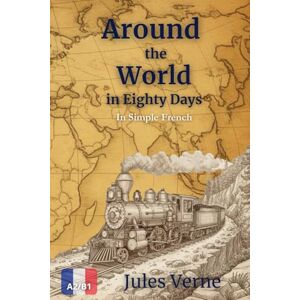 Verne, Jules Around the World in Eighty Days in Simple French: Simplified French Edition with Side-by-Side English Translation and Word Banks Verne, Jules Around the World in Eighty Days in Simple French: Simplified French Edition with Side-by-Side English Translation and Word Banks