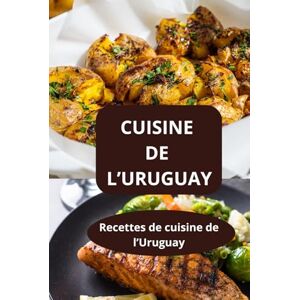 AHOLOUKPE, Herve CUISINE DE L’URUGUAY: Recettes de cuisine de l’Uruguay Saveurs de l’Uruguay Recettes latino-américaines AHOLOUKPE, Herve CUISINE DE L’URUGUAY: Recettes de cuisine de l’Uruguay Saveurs de l’Uruguay Recettes latino-américaines
