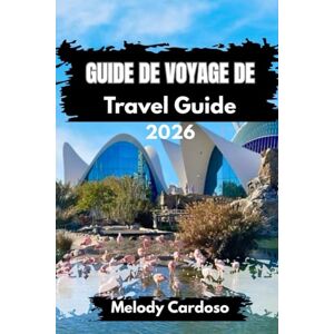 Cardoso, Melody GUIDE DE VOYAGE DE VALENCE: Explorez la beauté de l'Espagne avec la culture, la gastronomie, les attractions, les excursions d'une journée, les itinéraires, le budget et les activités familiales Cardoso, Melody GUIDE DE VOYAGE DE VALENCE: Explorez la beauté de l'Espagne avec la culture, la gastronomie, les attractions, les excursions d'une journée, les itinéraires, le budget et les activités familiales