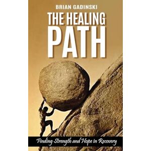 Gadinski, Brian The Healing Path: Finding Strength and Hope in Recovery Gadinski, Brian The Healing Path: Finding Strength and Hope in Recovery