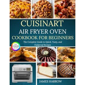 Harrow, James Cuisinart Air Fryer Oven Cookbook For Beginners: The Complete Guide to Quick, Tasty, and Foolproof Recipes Harrow, James Cuisinart Air Fryer Oven Cookbook For Beginners: The Complete Guide to Quick, Tasty, and Foolproof Recipes
