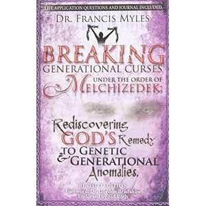 Myles, Dr Francis Breaking Generational Curses Under the Order of Melchizedek: God's Remedy to Generational and Genetic Anomalies: Volume 4 (The Order of Melchizedek Chronicles) Myles, Dr Francis Breaking Generational Curses Under the Order of Melchizedek: God's Remedy to Generational and Genetic Anomalies: Volume 4 (The Order of Melchizedek Chronicles)