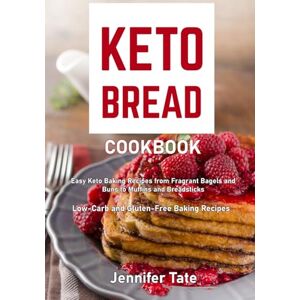 Tate, Jennifer Keto Bread Cookbook: Easy Keto Baking Recipes from Fragrant Bagels and Buns to Muffins and Breadsticks (black & white interior) (Keto Baking Cookbook) Tate, Jennifer Keto Bread Cookbook: Easy Keto Baking Recipes from Fragrant Bagels and Buns to Muffins and Breadsticks (black & white interior) (Keto Baking Cookbook)