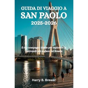 Brewer, Harry B. GUIDA DI VIAGGIO A SAN PAOLO 2025-2026: Il tuo compagno ideale per esplorare la metropoli più audace del Brasile Brewer, Harry B. GUIDA DI VIAGGIO A SAN PAOLO 2025-2026: Il tuo compagno ideale per esplorare la metropoli più audace del Brasile
