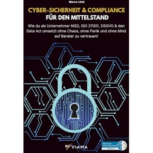 Lück, Marco CYBER-SICHERHEIT & COMPLIANCE FÜR DEN MITTELSTAND: Wie du als Unternehmer NIS2, ISO 27001, DSGVO & den Data Act umsetzt – ohne Chaos, ohne Panik und ... auf Berater zu vertrauen (VIAMA Mittelstand) Lück, Marco CYBER-SICHERHEIT & COMPLIANCE FÜR DEN MITTELSTAND: Wie du als Unternehmer NIS2, ISO 27001, DSGVO & den Data Act umsetzt – ohne Chaos, ohne Panik und ... auf Berater zu vertrauen (VIAMA Mittelstand)