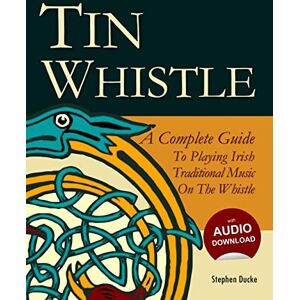 Ducke, Stephen Tin Whistle A Complete Guide to Playing Irish Traditional Music on the Whistle Ducke, Stephen Tin Whistle A Complete Guide to Playing Irish Traditional Music on the Whistle