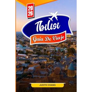 CHANG, JUDITH TBILISI GUÍA DE VIAJE 2026: Las mejores actividades, gastronomía local, vinos, excursiones de un día, cultura, historia y consejos de viaje para quienes visitan el país por primera vez. CHANG, JUDITH TBILISI GUÍA DE VIAJE 2026: Las mejores actividades, gastronomía local, vinos, excursiones de un día, cultura, historia y consejos de viaje para quienes visitan el país por primera vez.