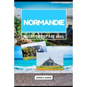 Boozer, Patrick K. NORMANDIE GUIDE DE VOYAGE 2025: Promenade dans les villes médiévales et les vergers de cidre avec vue sur l'océan (La Chronique du Voyageur) Boozer, Patrick K. NORMANDIE GUIDE DE VOYAGE 2025: Promenade dans les villes médiévales et les vergers de cidre avec vue sur l'océan (La Chronique du Voyageur)