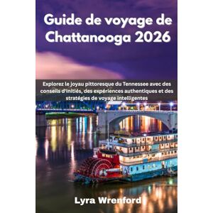 Wrenford, Lyra Guide de voyage de Chattanooga 2026: Explorez le joyau pittoresque du Tennessee avec des conseils d'initiés, des expériences authentiques et des stratégies de voyage intelligentes Wrenford, Lyra Guide de voyage de Chattanooga 2026: Explorez le joyau pittoresque du Tennessee avec des conseils d'initiés, des expériences authentiques et des stratégies de voyage intelligentes