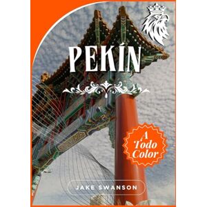 Swanson, Jake Guía de Viaje de Pekín 2026: Recorre Pekín como un auténtico local, consejos para empacar, mapas móviles y joyas ocultas reveladas Swanson, Jake Guía de Viaje de Pekín 2026: Recorre Pekín como un auténtico local, consejos para empacar, mapas móviles y joyas ocultas reveladas