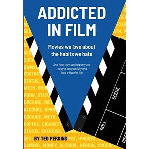 Perkins, Ted Addicted in Film: Movies We Love About the Habits We Hate And how they can help anyone recover successfully and lead a happier life Perkins, Ted Addicted in Film: Movies We Love About the Habits We Hate And how they can help anyone recover successfully and lead a happier life