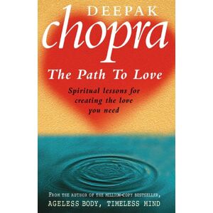 Chopra, Dr Deepak Path To Love: Spiritual Lessons for Creating the Love You Need Chopra, Dr Deepak Path To Love: Spiritual Lessons for Creating the Love You Need