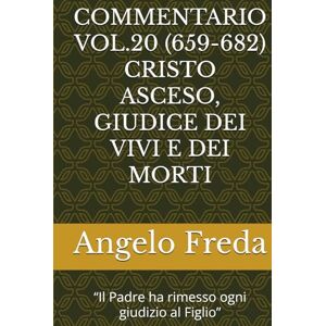 Freda, Angelo COMMENTARIO VOL.20 (659-682) CRISTO ASCESO, GIUDICE DEI VIVI E DEI MORTI: “Il Padre ha rimesso ogni giudizio al Figlio” (COMMENTARIO AL CATECHISMO DELLA CHIESA CATTOLICA) Freda, Angelo COMMENTARIO VOL.20 (659-682) CRISTO ASCESO, GIUDICE DEI VIVI E DEI MORTI: “Il Padre ha rimesso ogni giudizio al Figlio” (COMMENTARIO AL CATECHISMO DELLA CHIESA CATTOLICA)