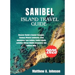 Johnson, Matthew A. SANIBEL ISLAND TRAVEL GUIDE 2025: Discover Florida’s Coastal Treasures, Timeless Historic Landmarks, Shell Adventures, Luxe Lodging, Family-friendly activities, Vibrant Wildlife Encounters and Culina Johnson, Matthew A. SANIBEL ISLAND TRAVEL GUIDE 2025: Discover Florida’s Coastal Treasures, Timeless Historic Landmarks, Shell Adventures, Luxe Lodging, Family-friendly activities, Vibrant Wildlife Encounters and Culina