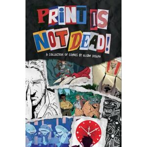 Joseph, Elijah Print Is Not Dead: A Genre Bending Comic Anthology Joseph, Elijah Print Is Not Dead: A Genre Bending Comic Anthology