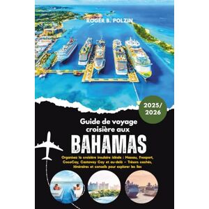 Polzin, Roger B Guide de voyage croisière aux Bahamas 2025-2026: Organisez la croisière insulaire idéale : Nassau, Freeport, CocoCay, Castaway Cay et au-delà – ... et conseils pour explorer les îles Polzin, Roger B Guide de voyage croisière aux Bahamas 2025-2026: Organisez la croisière insulaire idéale : Nassau, Freeport, CocoCay, Castaway Cay et au-delà – ... et conseils pour explorer les îles