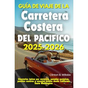 Willobs, Clinton B GUÍA DE VIAJE DE LA CARRETERA COSTERA DEL PACÍFICO 2025–2026: Itinerarios épicos por carretera, paradas escénicas, pueblos costeros y consejos locales desde California hasta Washington Willobs, Clinton B GUÍA DE VIAJE DE LA CARRETERA COSTERA DEL PACÍFICO 2025–2026: Itinerarios épicos por carretera, paradas escénicas, pueblos costeros y consejos locales desde California hasta Washington