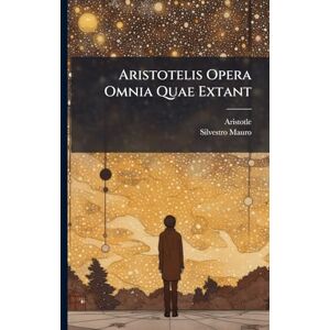 Mauro, Silvestro Aristotelis Opera Omnia Quae Extant Mauro, Silvestro Aristotelis Opera Omnia Quae Extant