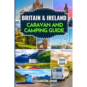 Jane, Sharon Britain & Ireland Caravan and Camping Guide 2025–2026: Explore top campsites, scenic drives, regional insights, and unique stays across England, Scotland, Wales, Northern Ireland, and Ireland Jane, Sharon Britain & Ireland Caravan and Camping Guide 2025–2026: Explore top campsites, scenic drives, regional insights, and unique stays across England, Scotland, Wales, Northern Ireland, and Ireland