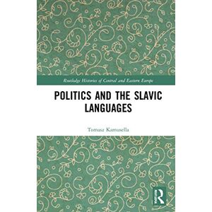Kamusella, Tomasz Politics and the Slavic Languages (Routledge Histories of Central and Eastern Europe) Kamusella, Tomasz Politics and the Slavic Languages (Routledge Histories of Central and Eastern Europe)
