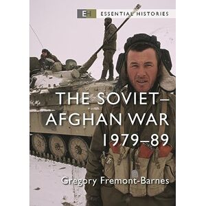 Gregory Fremont-Barnes The Soviet-Afghan War: 1979–89 (Essential Histories) Gregory Fremont-Barnes The Soviet-Afghan War: 1979–89 (Essential Histories)