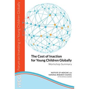 National Academies Press The Cost of Inaction for Young Children Globally: Workshop Summary National Academies Press The Cost of Inaction for Young Children Globally: Workshop Summary