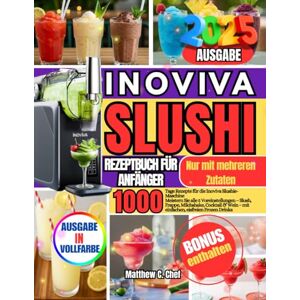 Chef, Matthew C. INOVIVA SLUSHI REZEPTBUCH FÜR ANFÄNGER: 1000 Tage Rezepte für die Inoviva Slushie-Maschine Meistern Sie alle 5 Voreinstellungen – Slush, Frappe, ... Wein – mit einfachen, eisfreien Frozen Drinks Chef, Matthew C. INOVIVA SLUSHI REZEPTBUCH FÜR ANFÄNGER: 1000 Tage Rezepte für die Inoviva Slushie-Maschine Meistern Sie alle 5 Voreinstellungen – Slush, Frappe, ... Wein – mit einfachen, eisfreien Frozen Drinks