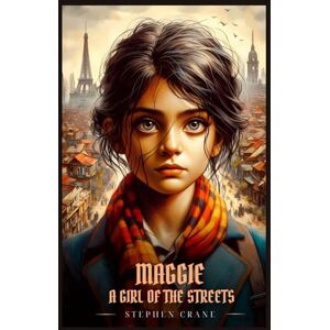 Crane, Stephen MAGGIE: A GIRL OF THE STREETS: Illustrated Edition Crane, Stephen MAGGIE: A GIRL OF THE STREETS: Illustrated Edition