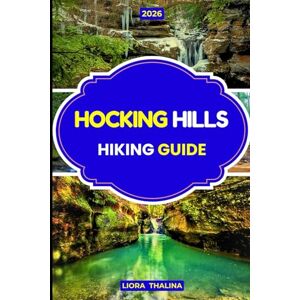 Thalina, Liora HOCKING HILLS HIKING GUIDE 2026: Explore Ohio’s Hocking Hills Waterfalls Caves and Top Hidden Trails with this Adventure Guide. Thalina, Liora HOCKING HILLS HIKING GUIDE 2026: Explore Ohio’s Hocking Hills Waterfalls Caves and Top Hidden Trails with this Adventure Guide.
