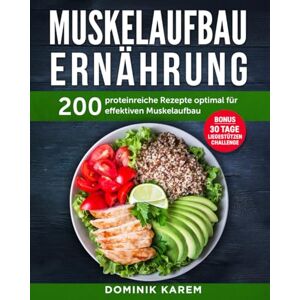 Karem, Dominik Muskelaufbau Ernährung: 200 proteinreiche Rezepte optimal für effektiven Muskelaufbau. Bonus: 30 Tage Liegestütz Challenge Karem, Dominik Muskelaufbau Ernährung: 200 proteinreiche Rezepte optimal für effektiven Muskelaufbau. Bonus: 30 Tage Liegestütz Challenge