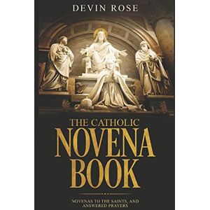 Rose, Devin The Catholic Novena Book: Novenas to the Saints, and Answered Prayers Rose, Devin The Catholic Novena Book: Novenas to the Saints, and Answered Prayers