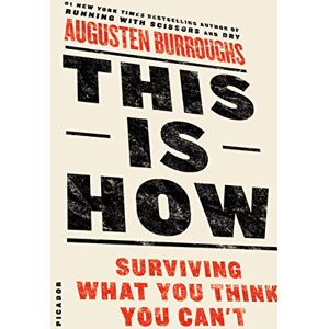 Burroughs, Augusten This Is How: Surviving What You Think You Can't Burroughs, Augusten This Is How: Surviving What You Think You Can't