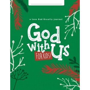 Greatly, Love God God With Us...For Kids!: A Love God Greatly Advent Study Journal For Kids! Greatly, Love God God With Us...For Kids!: A Love God Greatly Advent Study Journal For Kids!
