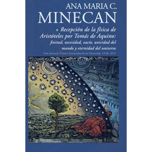 Minecan, Dra. Ana Maria C. Tesis doctoral Recepción de la física de Aristóteles por Tomás de Aquino: finitud, necesidad, vacío, unicidad del mundo y eternidad del universo Minecan, Dra. Ana Maria C. Tesis doctoral Recepción de la física de Aristóteles por Tomás de Aquino: finitud, necesidad, vacío, unicidad del mundo y eternidad del universo