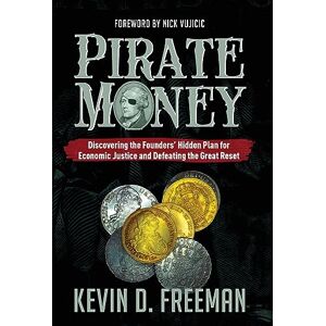 Freeman, Kevin D Pirate Money: Discovering the Founders' Hidden Plan for Economic Justice and Defeating the Great Reset Freeman, Kevin D Pirate Money: Discovering the Founders' Hidden Plan for Economic Justice and Defeating the Great Reset