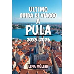 Müller, Lena Ultimo Guida Di Viaggo A Pula 2025-2026: Esplora i tesori romani della Croazia, le spiagge dell’Adriatico e il fascino nascosto dell’Istria nel 2025-2026 Müller, Lena Ultimo Guida Di Viaggo A Pula 2025-2026: Esplora i tesori romani della Croazia, le spiagge dell’Adriatico e il fascino nascosto dell’Istria nel 2025-2026