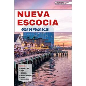 Tonny, Austin NUEVA ESCOCIA GUÍA DE VIAJE 2025: Para turistas, personas mayores y parejas. Destacando qué ver, comer, experimentar, dónde alojarse y consejos de expertos. Tonny, Austin NUEVA ESCOCIA GUÍA DE VIAJE 2025: Para turistas, personas mayores y parejas. Destacando qué ver, comer, experimentar, dónde alojarse y consejos de expertos.