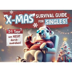 Schmidt, Belinda X-Mas Survival Guide for Singles: Der humorvolle Adventskalender für Erwachsene mit 24 Tagen voller Selbstliebe, Humor, Achtsamkeit und Leichtigkeit ... frei oder einfach entspannt feiern wollen. Schmidt, Belinda X-Mas Survival Guide for Singles: Der humorvolle Adventskalender für Erwachsene mit 24 Tagen voller Selbstliebe, Humor, Achtsamkeit und Leichtigkeit ... frei oder einfach entspannt feiern wollen.