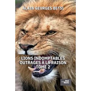 BETSI, ALAIN GEORGES LIONS INDOMPTABLES OUTRAGES À LA RAISON TOME 2 BETSI, ALAIN GEORGES LIONS INDOMPTABLES OUTRAGES À LA RAISON TOME 2