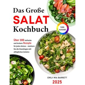 Barrett, Emily Mia Das Große Salat-Kochbuch: Über 100 einfache und leckere Rezepte für jeden Anlass – meistern Sie die Grundlagen mit alltäglichen Zutaten Vollfarbige Ausgabe Barrett, Emily Mia Das Große Salat-Kochbuch: Über 100 einfache und leckere Rezepte für jeden Anlass – meistern Sie die Grundlagen mit alltäglichen Zutaten Vollfarbige Ausgabe