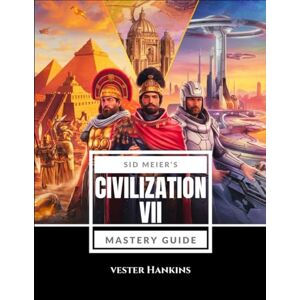 Hankins, Vester SID MEIER’S CIVILIZATION VII MASTERY GUIDE: Conquer the World with Expert Strategies: Unlock Secrets, Overcome Challenges, and Achieve Victory. Hankins, Vester SID MEIER’S CIVILIZATION VII MASTERY GUIDE: Conquer the World with Expert Strategies: Unlock Secrets, Overcome Challenges, and Achieve Victory.
