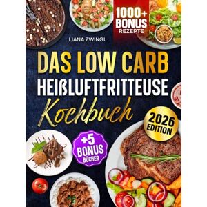 Zwingl, Liana Das Low Carb Heißluftfritteuse Kochbuch: Mit unwiderstehlichen & einfachen Low Carb Rezepten zum Abnehmen für Ihren Airfryer Inkl. Bonis Zwingl, Liana Das Low Carb Heißluftfritteuse Kochbuch: Mit unwiderstehlichen & einfachen Low Carb Rezepten zum Abnehmen für Ihren Airfryer Inkl. Bonis