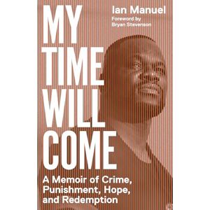 Manuel, Ian My Time Will Come: A Memoir of Crime, Punishment, Hope, and Redemption Manuel, Ian My Time Will Come: A Memoir of Crime, Punishment, Hope, and Redemption