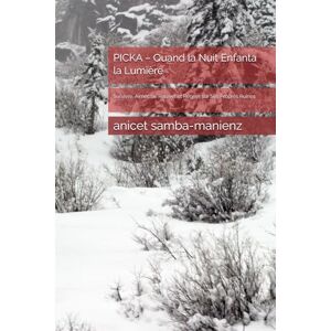 samba-manienz, anicet PICKA – Quand la Nuit Enfanta la Lumière: Survivre, Aimer, Se Relever et Régner sur Ses Propres Ruines samba-manienz, anicet PICKA – Quand la Nuit Enfanta la Lumière: Survivre, Aimer, Se Relever et Régner sur Ses Propres Ruines