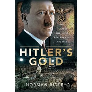 Norman Hitler's Gold: The Nazi Loot and How it was Laundered and Lost Norman Hitler's Gold: The Nazi Loot and How it was Laundered and Lost