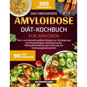 LANE, DR. ADAMS DAS UMFASSENDE AMYLOIDOSE-DIÄT-KOCHBUCH FÜR SENIOREN: Herz- und nierenfreundliche Rezepte zur Verringerung von Entzündungen, Verbesserung der Nährstoffaufnahme und Linderung von Verdauungsbeschwerden LANE, DR. ADAMS DAS UMFASSENDE AMYLOIDOSE-DIÄT-KOCHBUCH FÜR SENIOREN: Herz- und nierenfreundliche Rezepte zur Verringerung von Entzündungen, Verbesserung der Nährstoffaufnahme und Linderung von Verdauungsbeschwerden