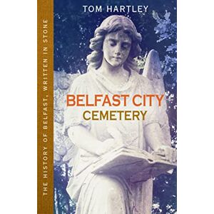 Hartley, Tom Belfast City Cemetery: The History of Belfast, Written In Stone, Book 1 Hartley, Tom Belfast City Cemetery: The History of Belfast, Written In Stone, Book 1