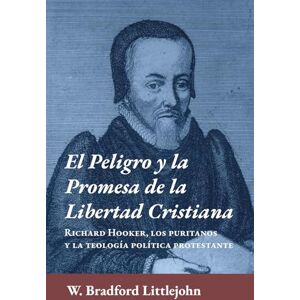 Littlejohn, W. Bradford El peligro y la promesa de la libertad cristiana: Richard Hooker, los puritanos y la teologia política protestante (Ética y Apologética) Littlejohn, W. Bradford El peligro y la promesa de la libertad cristiana: Richard Hooker, los puritanos y la teologia política protestante (Ética y Apologética)